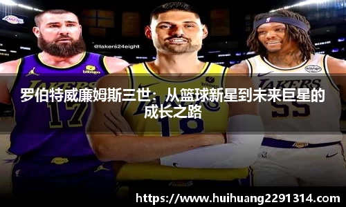 罗伯特威廉姆斯三世：从篮球新星到未来巨星的成长之路